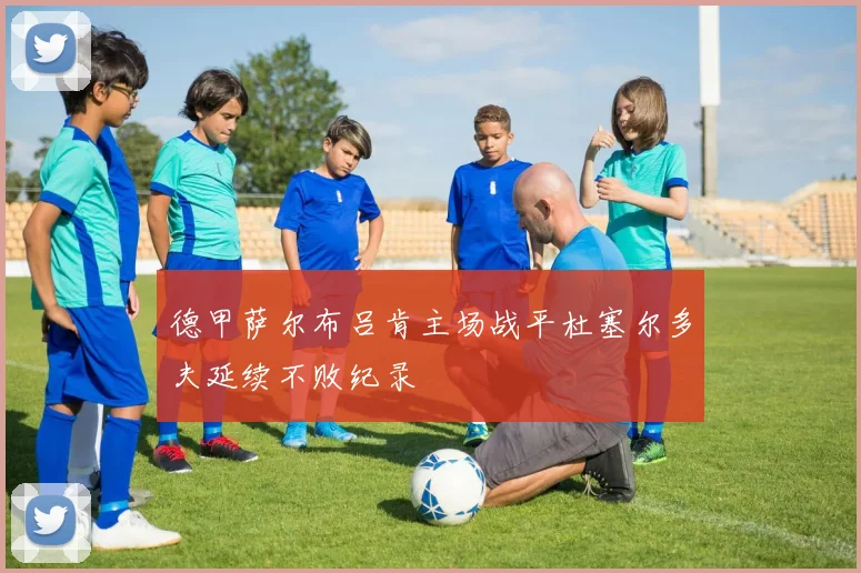 德甲萨尔布吕肯主场战平杜塞尔多夫延续不败纪录